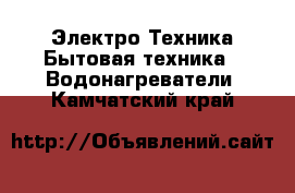 Электро-Техника Бытовая техника - Водонагреватели. Камчатский край